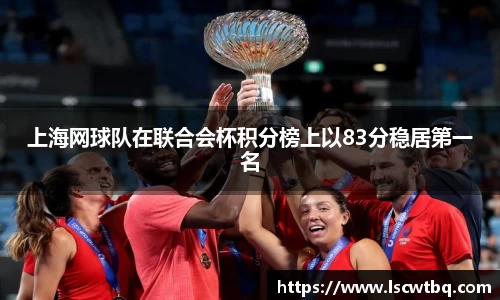 上海网球队在联合会杯积分榜上以83分稳居第一名